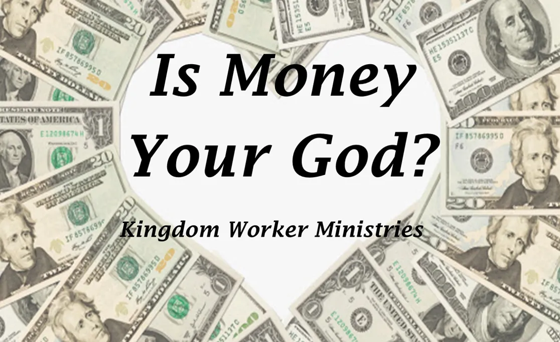 is money your god kingdom worker ministries blog spiritual growth love of money sin